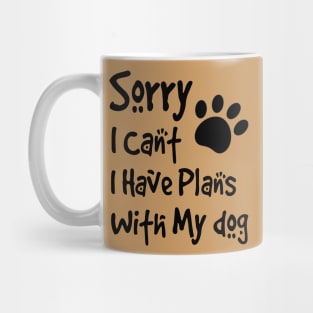 Sorry I Can't  I Have Plans With My Dog Mug